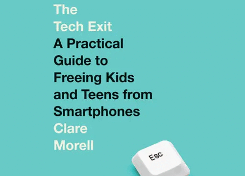  “The Tech Exit – A Practical Guide to Freeing Kids and Teens from Smartphones”